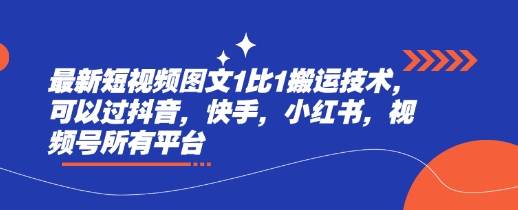最新短视频图文1比1搬运技术，可以过抖音，快手，小红书，视频号所有平台-极速轻创