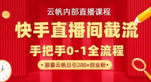 云帆内部直播课·快手直播间截流玩法，日引100+创业粉-极速轻创