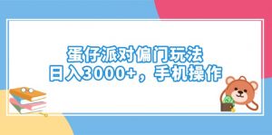 蛋仔派对偏门玩法，日入3000+，手机操作-极速轻创