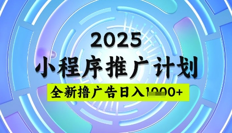 2025微信小程序推广计划，撸广告玩法，日均5张，稳定简单【揭秘】-极速轻创