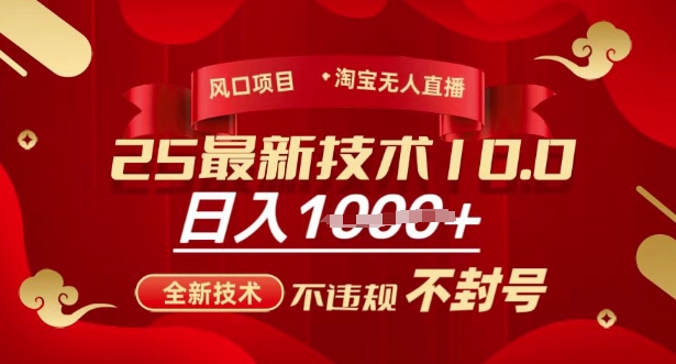 2025年淘宝无人直播带货10.0，全新技术，不违规，不封号，纯小白操作，日入多张【揭秘】-极速轻创