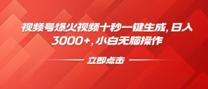 视频号爆火视频十秒一键生成，日入3000+，小白无脑操作-极速轻创