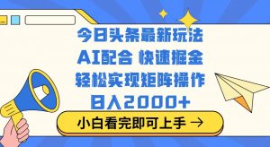 今日头条最新玩法，思路简单，复制粘贴，轻松实现矩阵日入2000+-极速轻创