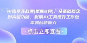 AI指令实战课(更新2月)，从基础概念到高级功能，利用AI工具提升工作效率和创新能力-极速轻创