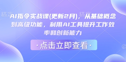 AI指令实战课(更新2月)，从基础概念到高级功能，利用AI工具提升工作效率和创新能力-极速轻创