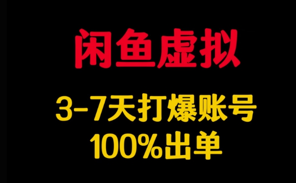 闲鱼虚拟详解，3-7天打爆账号，100%出单-极速轻创