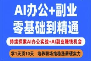 AI办公+副业，零基础到精通，持续探索AI办公实战+AI副业挣钱机会-极速轻创