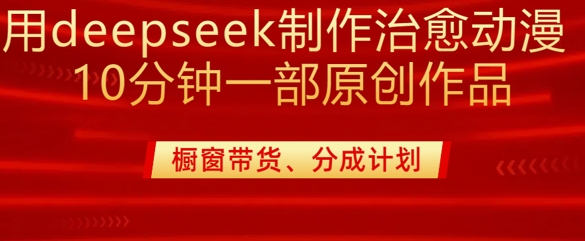 用deepseek制作治愈系漫剪，20分钟一部纯原创作品，多种变现渠道外面收费980-极速轻创