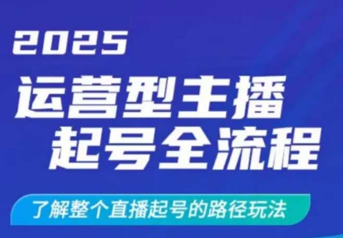 2025运营型主播起号全流程，了解整个直播起号的路径玩法(全程一个半小时，干货满满)-极速轻创