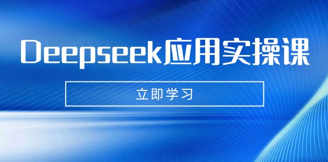 Deepseek应用实操课：AI制作数字妈妈、写真、短视频，辅导作业，PPT制作等-极速轻创