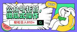 2025微信公众号托管计划，小白宝妈轻松日入8张【揭秘】-极速轻创