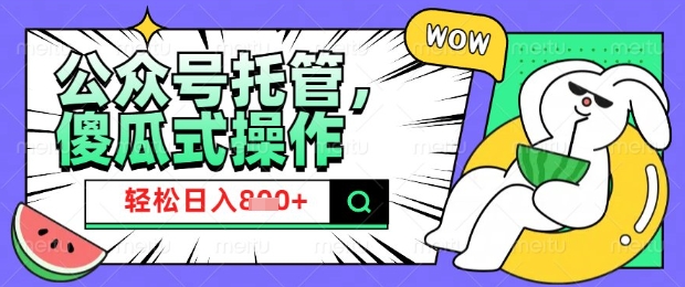 2025微信公众号托管计划，小白宝妈轻松日入8张【揭秘】-极速轻创