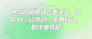 爆款短剧视频去重手法，让你99%过原创，亲测有效，附详细教程-极速轻创