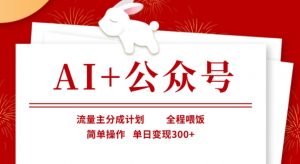AI+公众号，流量主分成计划，全程喂饭，简单操作，单日变现3张+【揭秘】-极速轻创