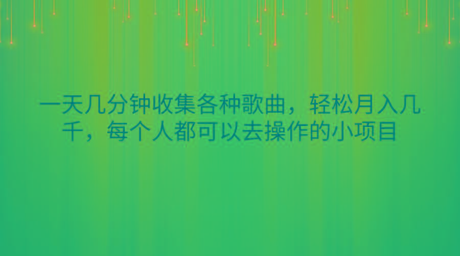 一天几分钟收集各种歌曲，轻松月入几千，每个人都可以去操作的小项目-极速轻创