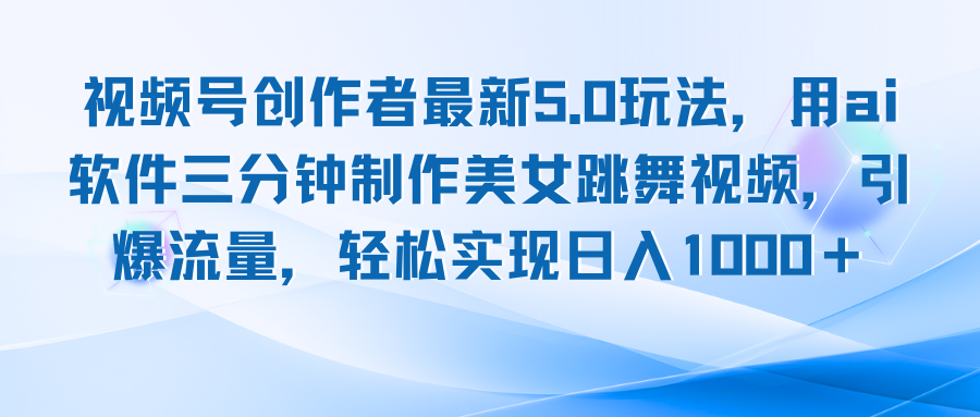 视频号创作者最新5.0玩法，用ai软件三分钟制作美女跳舞视频 实现日入1000+-极速轻创