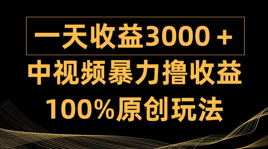 (9696期)中视频暴力撸收益，日入3000＋，100%原创玩法，小白轻松上手多种变现方式-极速轻创