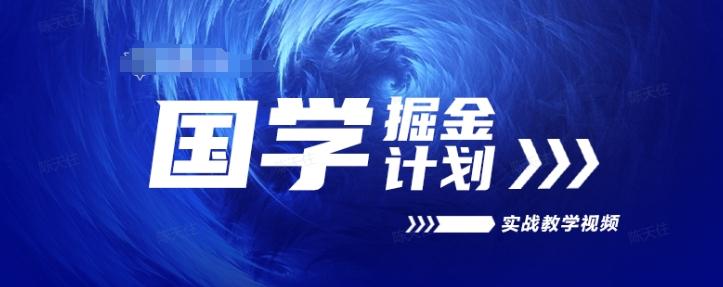 国学掘金计划2024实战教学视频教学，高复购项目长久项目-极速轻创