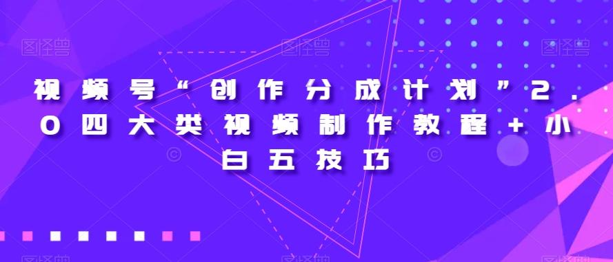 视频号“创作分成计划”2.0四大类视频制作教程+小白五技巧【揭秘】-极速轻创