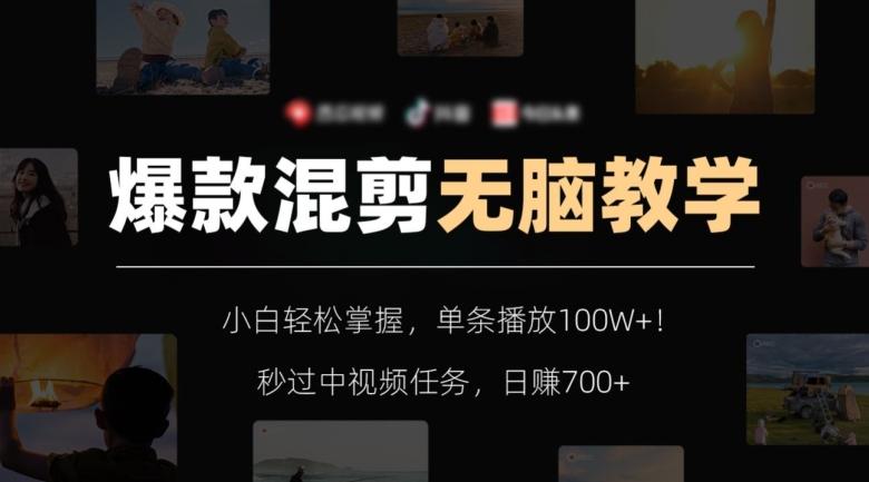 爆款混剪无脑教学，小白轻松掌握，单条播放100W+！秒过中视频任务，日赚700+【揭秘】-极速轻创