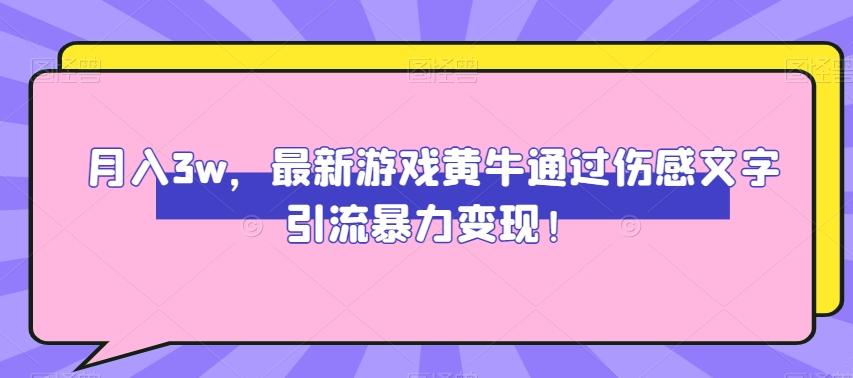 月入3w，最新游戏黄牛通过伤感文字引流暴力变现-极速轻创