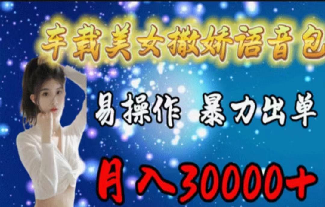 车载美女撒娇语音包，执行就出单，月入3000＋，小白看完课程就能马上实操-极速轻创