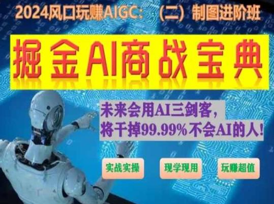 掘金AI商战宝典进阶班：如何用AI绘画设计(实战实操 现学现用 玩赚超值)-极速轻创