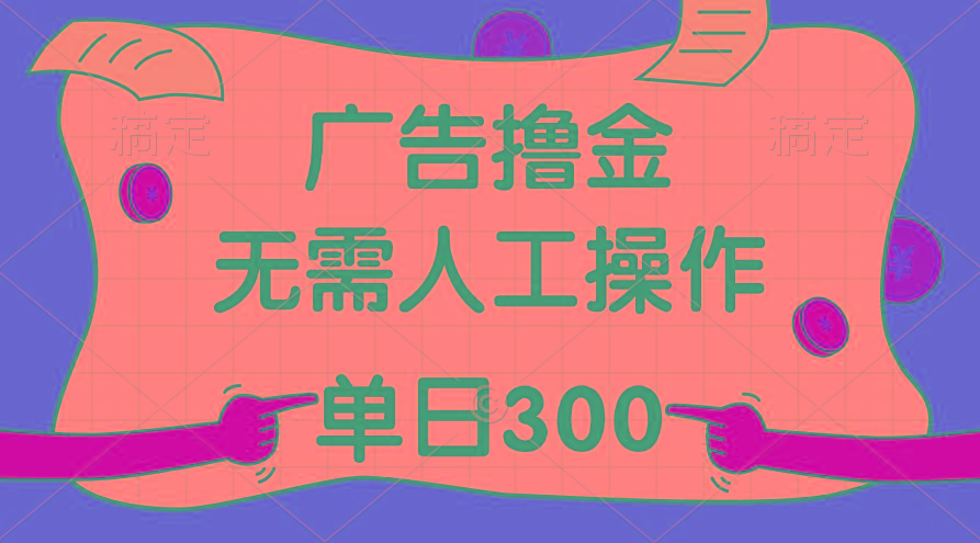 最新教程！广告撸金，无需人工操作，单日收入300+-极速轻创