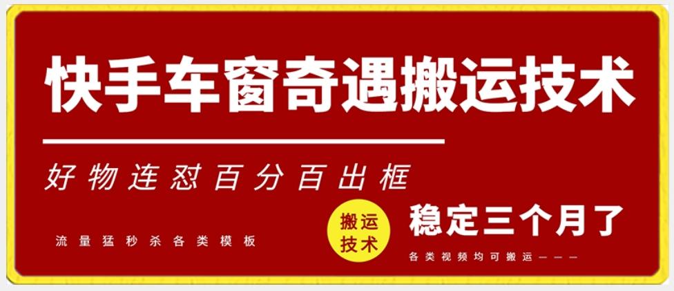 快手车窗奇遇搬运技术(安卓技术)，好物连怼百分百出框【揭秘】-极速轻创