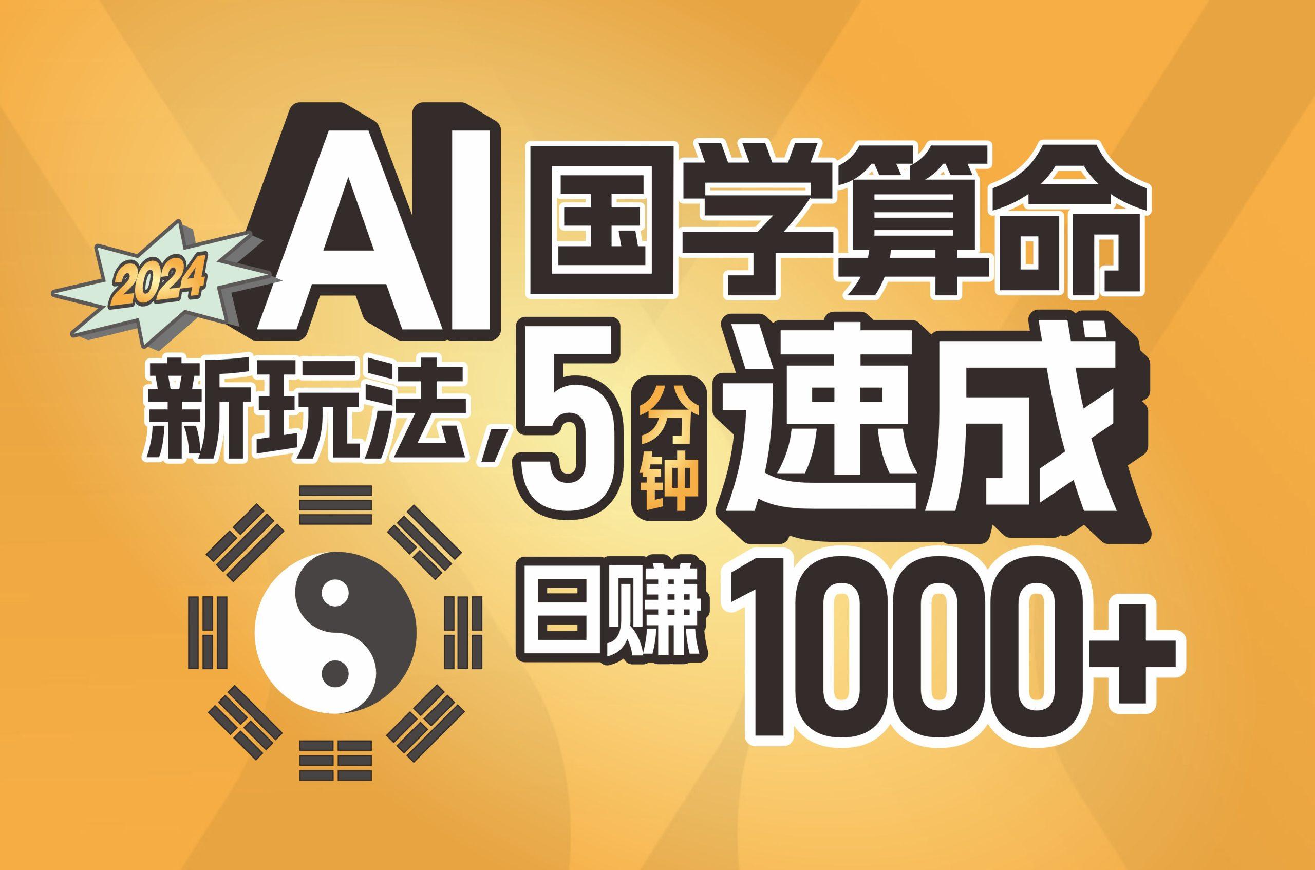 揭秘AI国学算命新玩法，5分钟速成，日赚1000+，可批量！-极速轻创