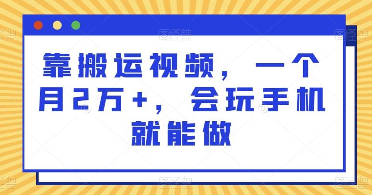 靠搬运视频，一个月2万+，会玩手机就能做-极速轻创