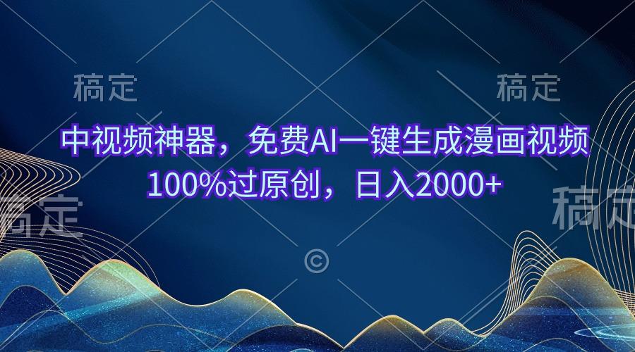 中视频神器，免费AI一键生成漫画视频100%过原创，日入2000+-极速轻创