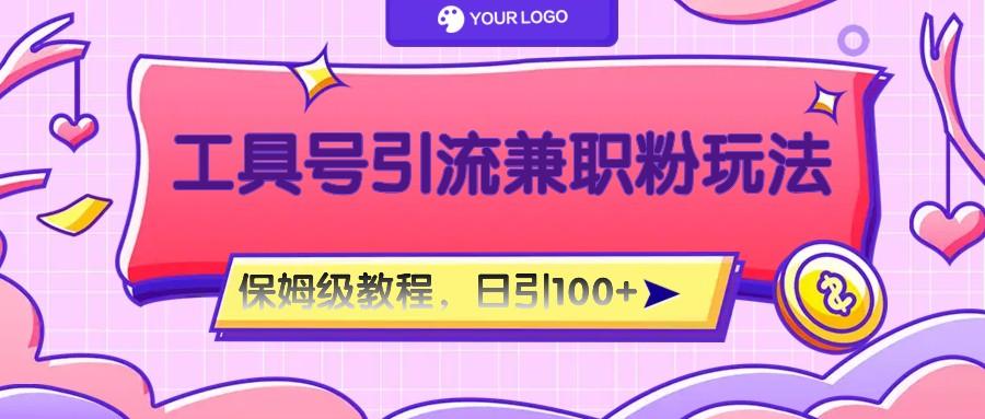 工具号精准引流自媒体兼职粉玩法，保姆级教程，日引100粉-极速轻创