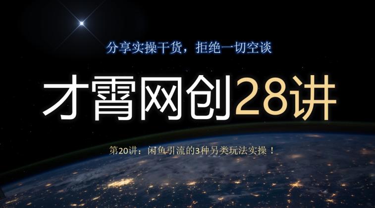 才霄网创28讲第20讲：闲鱼引流的3种另类玩法实操！-极速轻创