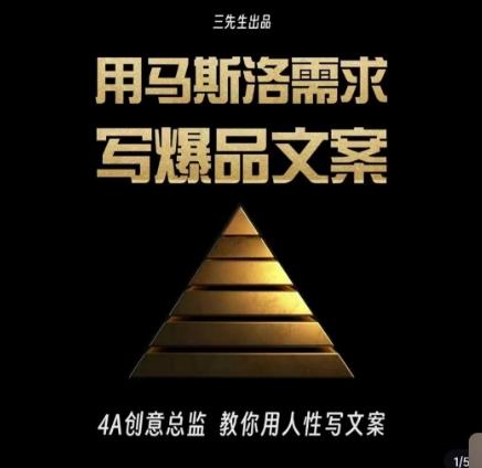 三先生·用马斯洛需求写爆品文案，4A创意总监教你用人性写文案-极速轻创