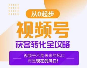 视频号获客转化全攻略，手把手教你打造爆款视频号！-极速轻创