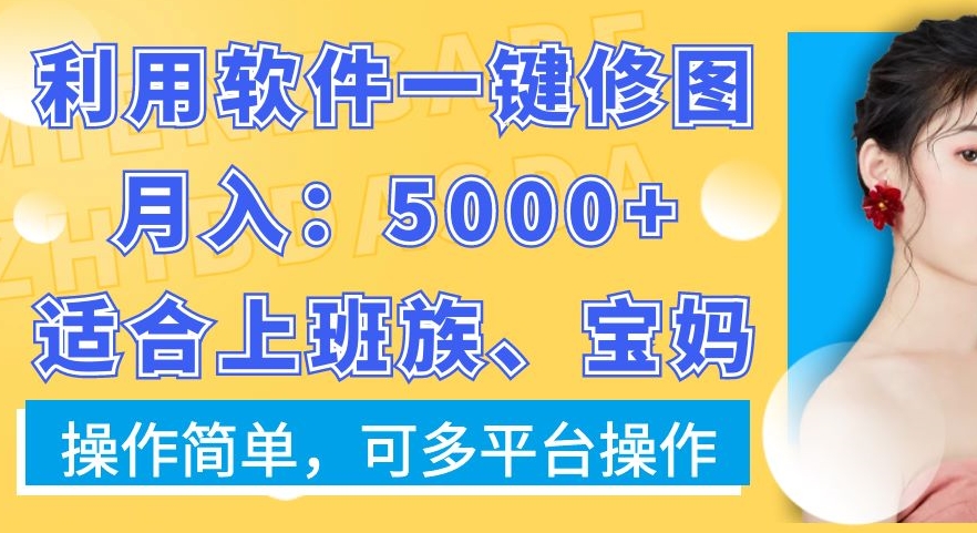 利用软件一键修图月入5000+，适合上班族、宝妈，操作简单，可多平台操作【揭秘】-极速轻创