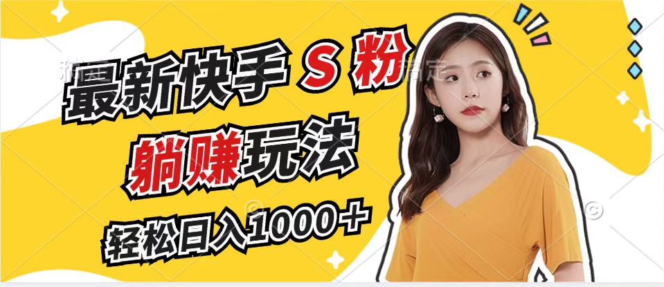 最新快手S粉赛道，简单无脑拉爆流量躺赚玩法，轻松日入1000＋-极速轻创