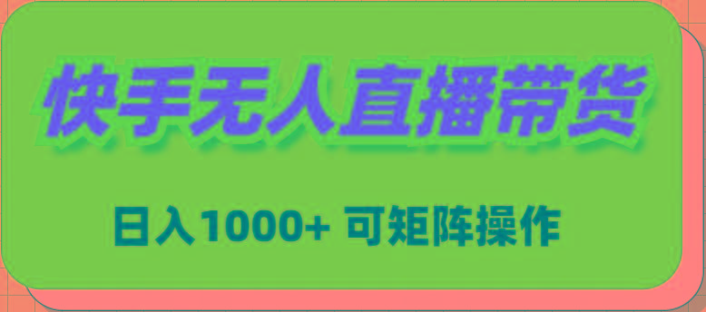 (9542期)快手无人直播带货，新手日入1000+ 可矩阵操作-极速轻创