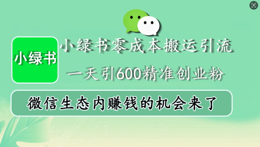小绿书零成本搬运引流，一天引600精准创业粉，微信生态内赚钱的机会来了-极速轻创