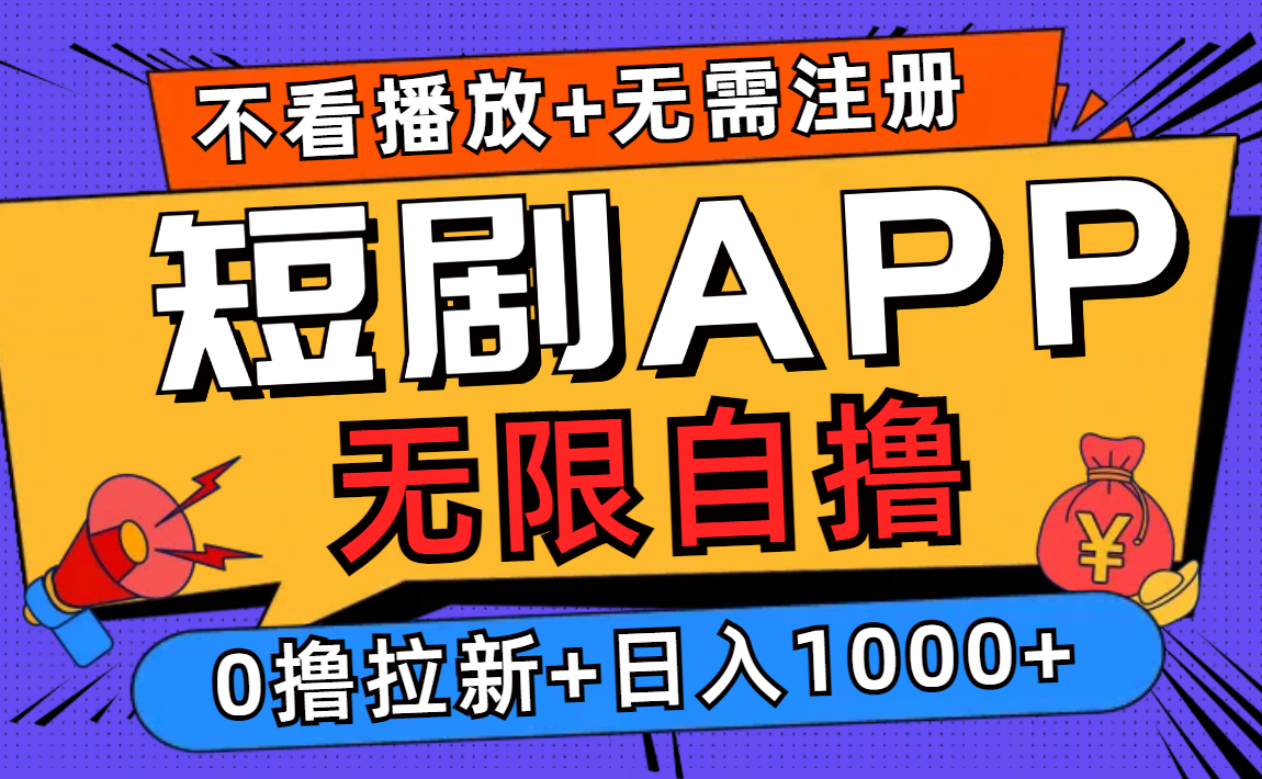 短剧app无限自撸，不看播放不用注册，0撸拉新日入1000+-极速轻创