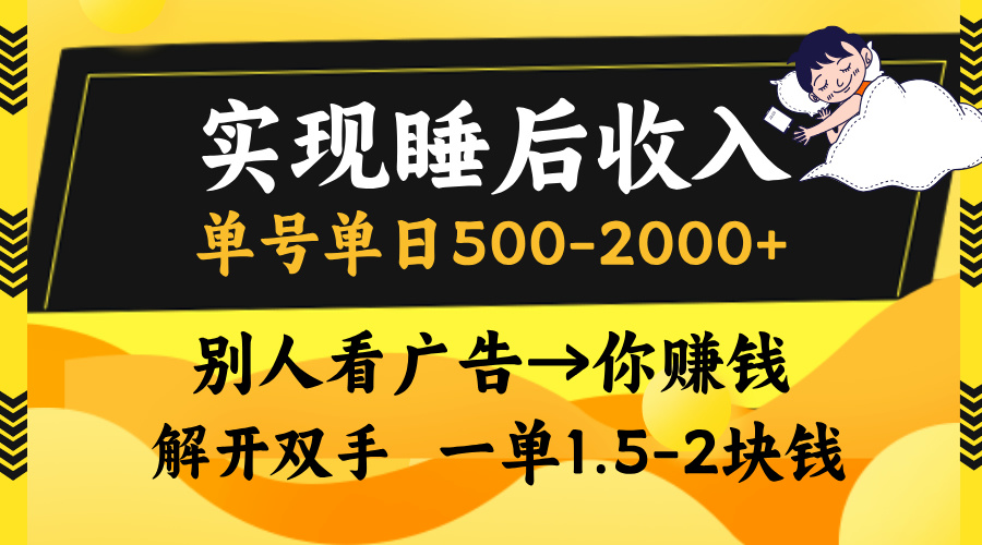 实现睡后收入，单号单日500-2000+,别人看广告＝你赚钱，无脑操作，一单...-极速轻创