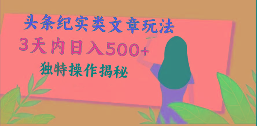 头条纪实类文章玩法，轻松起号3天内日入500+，独特操作揭秘-极速轻创