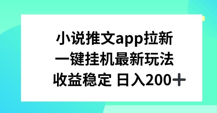小说推文APP拉新，一键挂JI新玩法，收益稳定日入200+【揭秘】-极速轻创