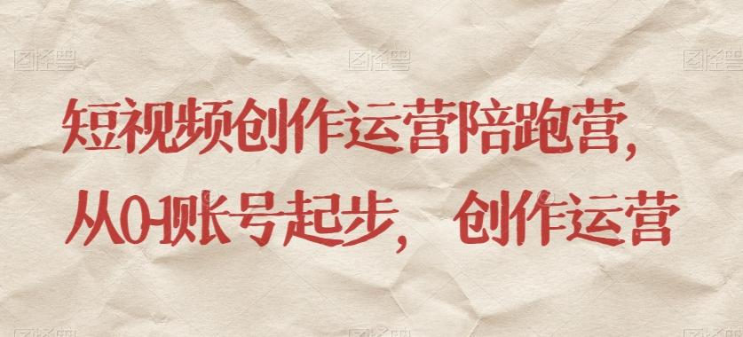 短视频创作运营陪跑营，​从0~1账号起步，创作运营-极速轻创