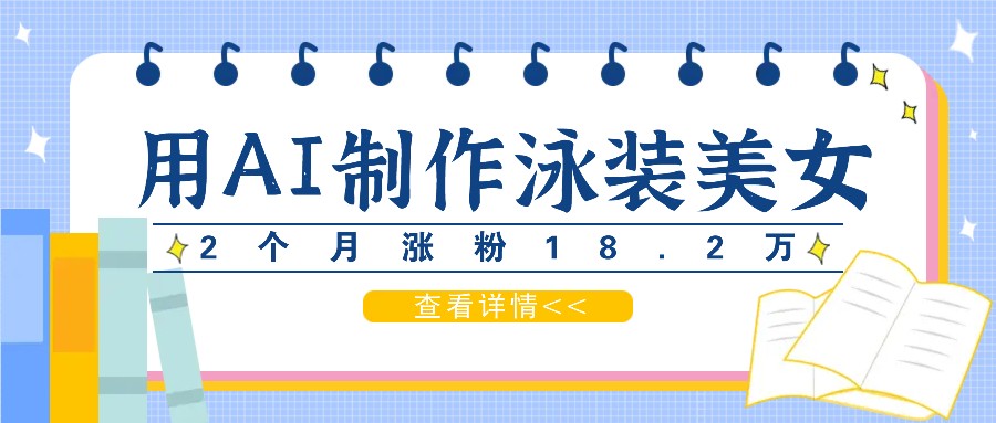 用AI生成泳装美女短视频，2个月涨粉18.2万，多种变现月收益万元-极速轻创