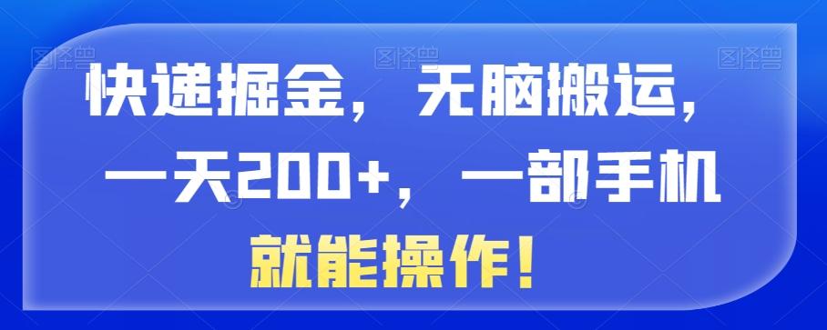 快递掘金，无脑搬运，一天200+，一部手机就能操作！-极速轻创