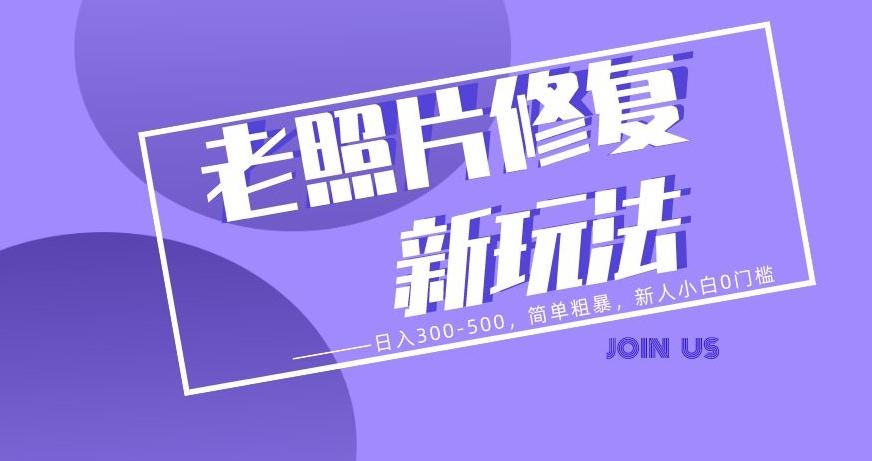 老照片修复新玩法，日入300-500，简单粗暴，新人小白0门槛-极速轻创