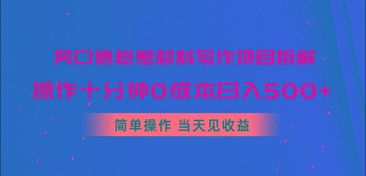 风口信息差材料写作项目拆解，操作十分钟0成本日入500+，简单操作当天...-极速轻创