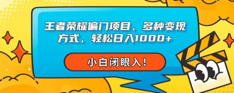 王者荣耀偏门项目，多种变现方式，轻松日入1000+，小白闭眼入！-极速轻创